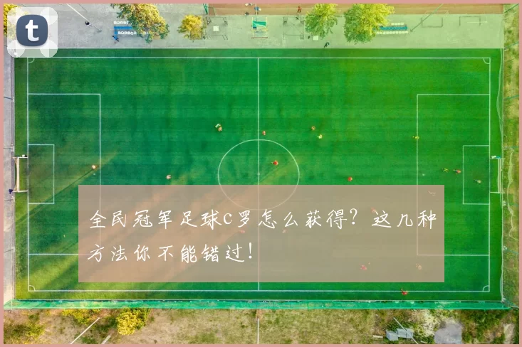全民冠军足球c罗怎么获得?这几种方法你不能错过!