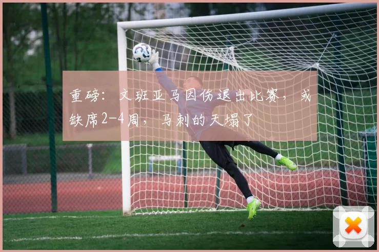 重磅：文班亚马因伤退出比赛，或缺席2-4周，马刺的天塌了