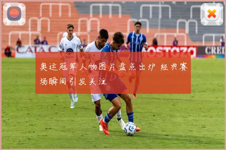 奥运冠军人物图片盘点出炉 经典赛场瞬间引发关注