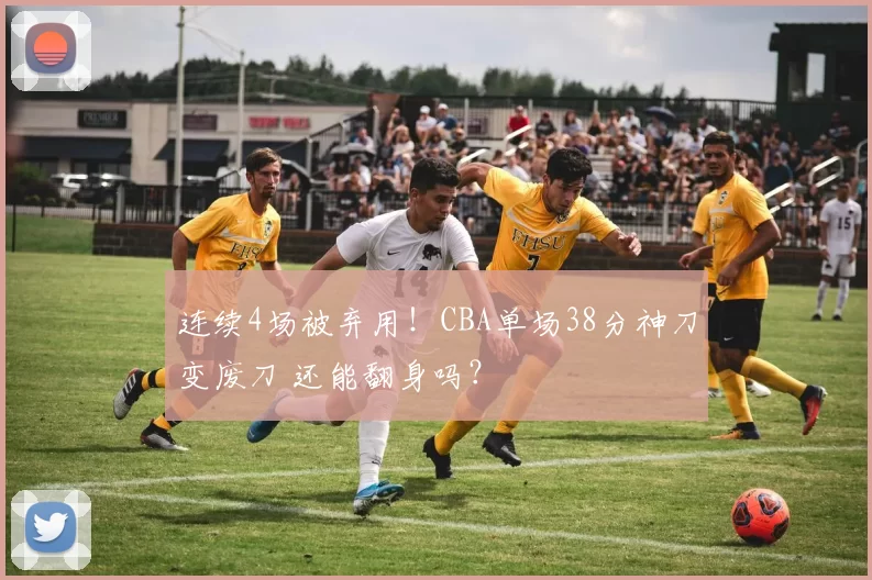 连续4场被弃用!CBA单场38分神刀变废刀 还能翻身吗?