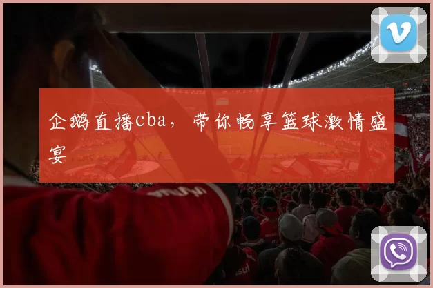 企鹅直播cba,带你畅享篮球激情盛宴