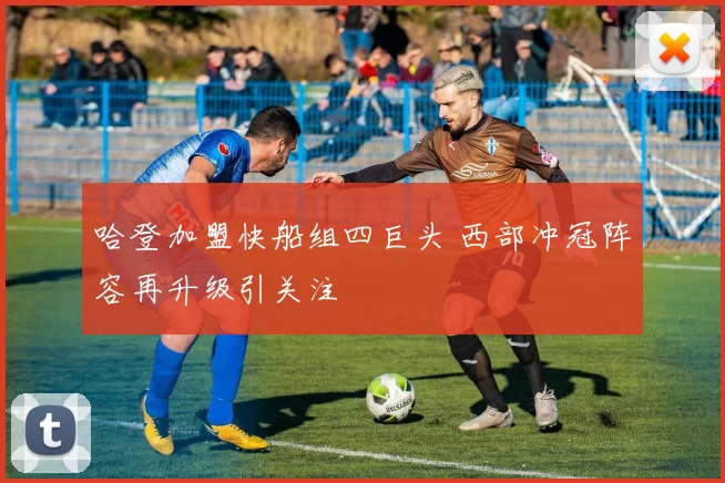 哈登加盟快船组四巨头 西部冲冠阵容再升级引关注