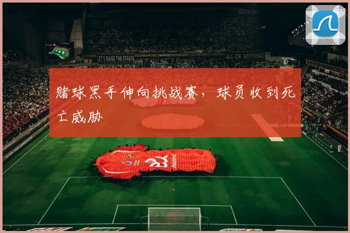 赌球黑手伸向挑战赛，球员收到死亡威胁