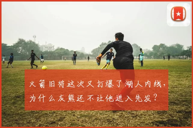 火箭旧将这次又打爆了湖人内线，为什么灰熊还不让他进入先发？